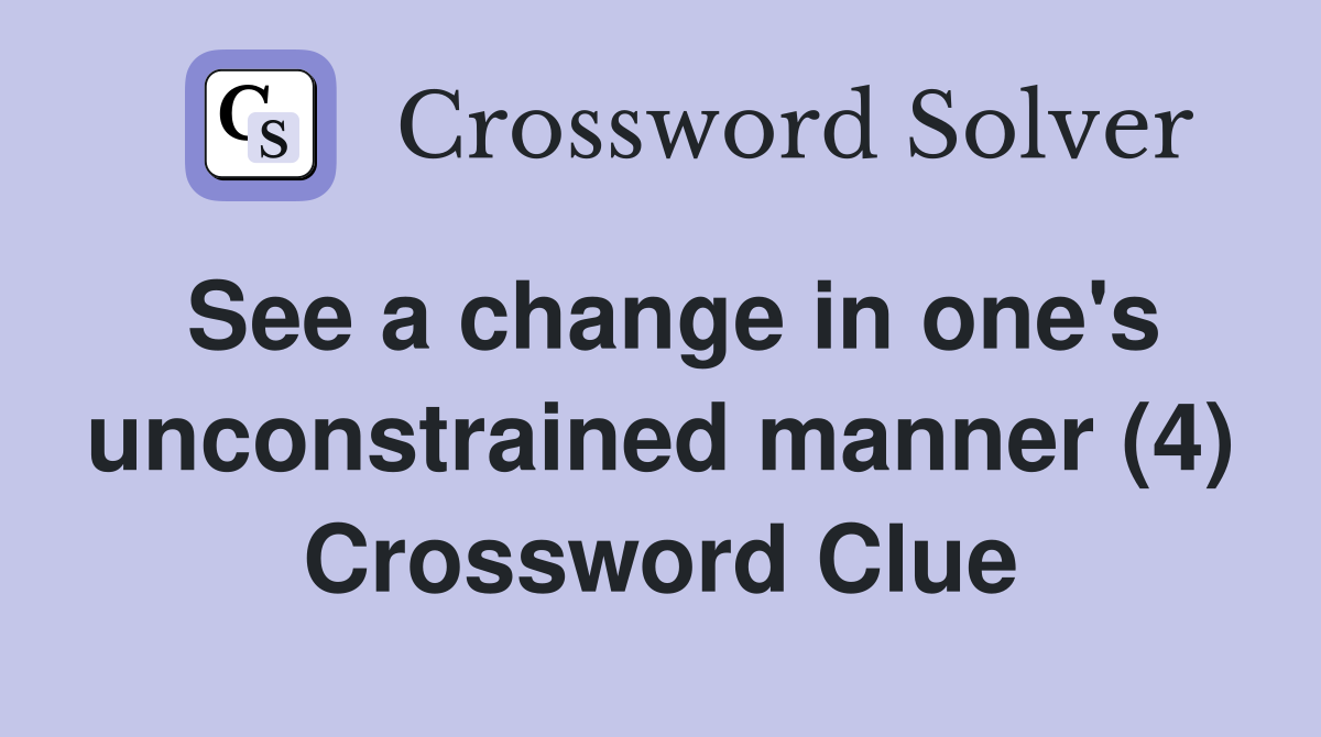 See a change in one's unconstrained manner (4) Crossword Clue