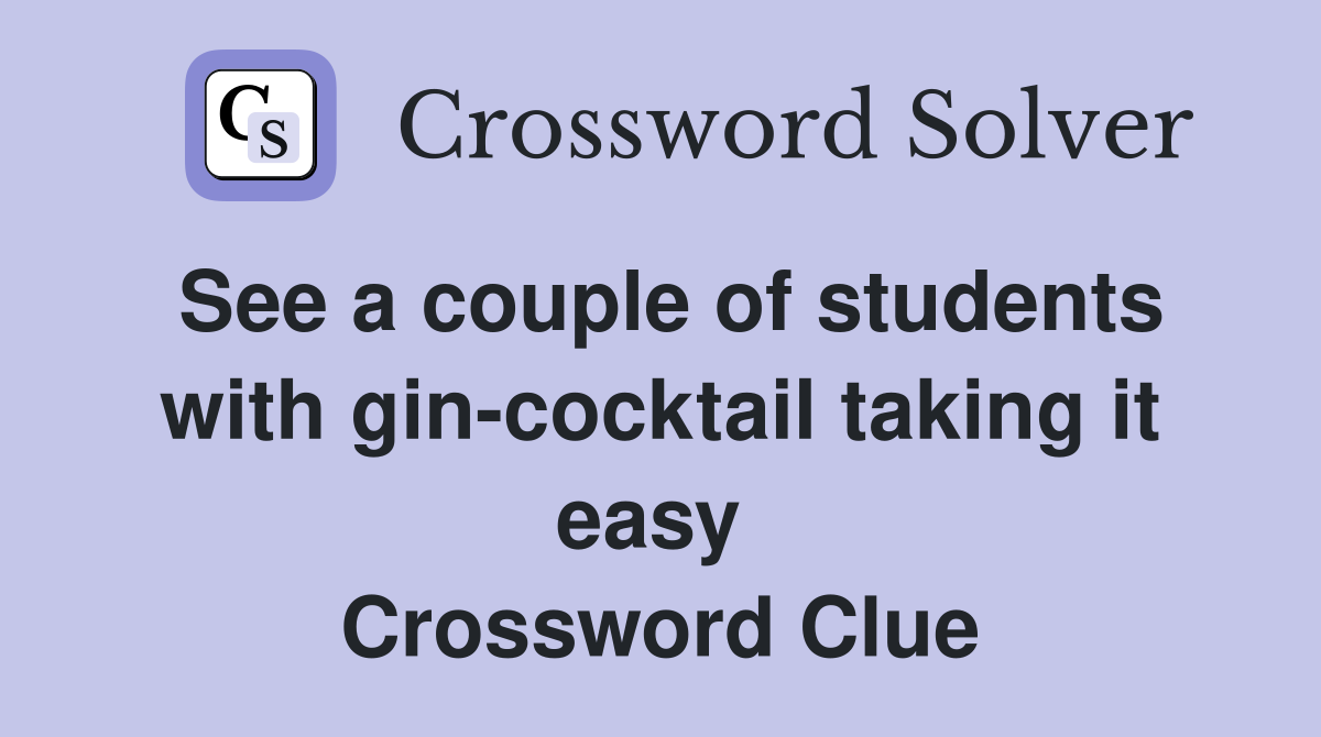 See a couple of students with gin-cocktail taking it easy  Crossword Clue