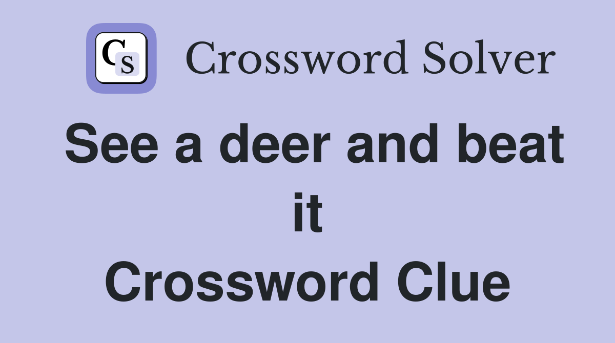 See a deer and beat it Crossword Clue