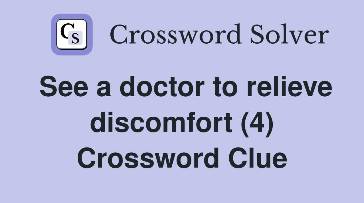 See a doctor to relieve discomfort (4) Crossword Clue