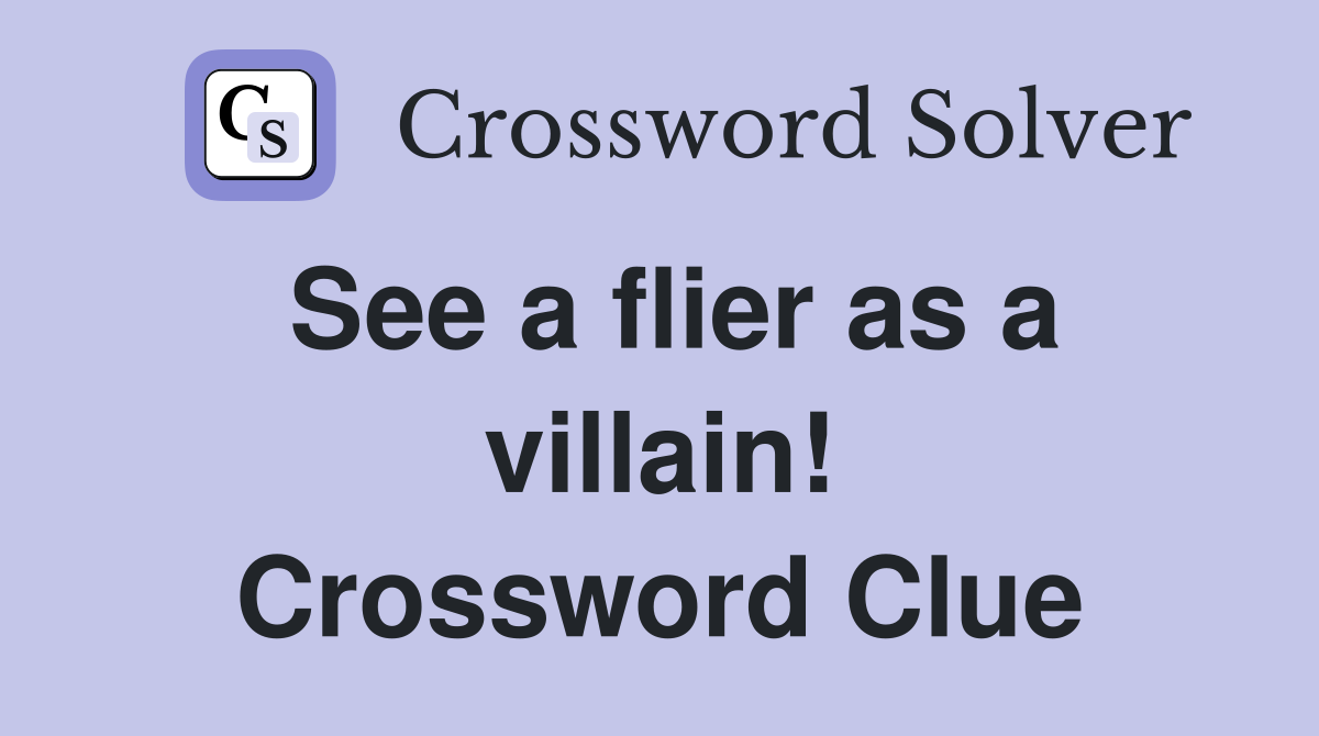 See a flier as a villain! Crossword Clue