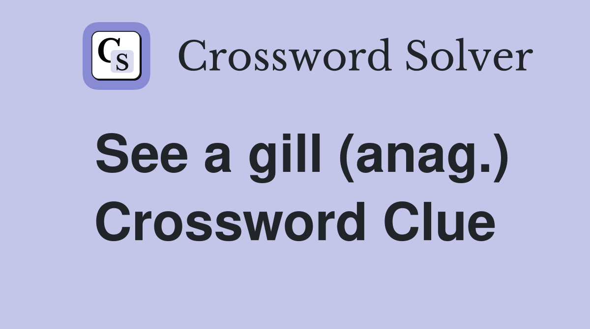 See a gill (anag.) Crossword Clue