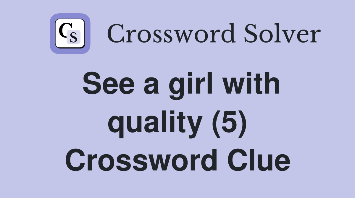 See a girl with quality (5) Crossword Clue