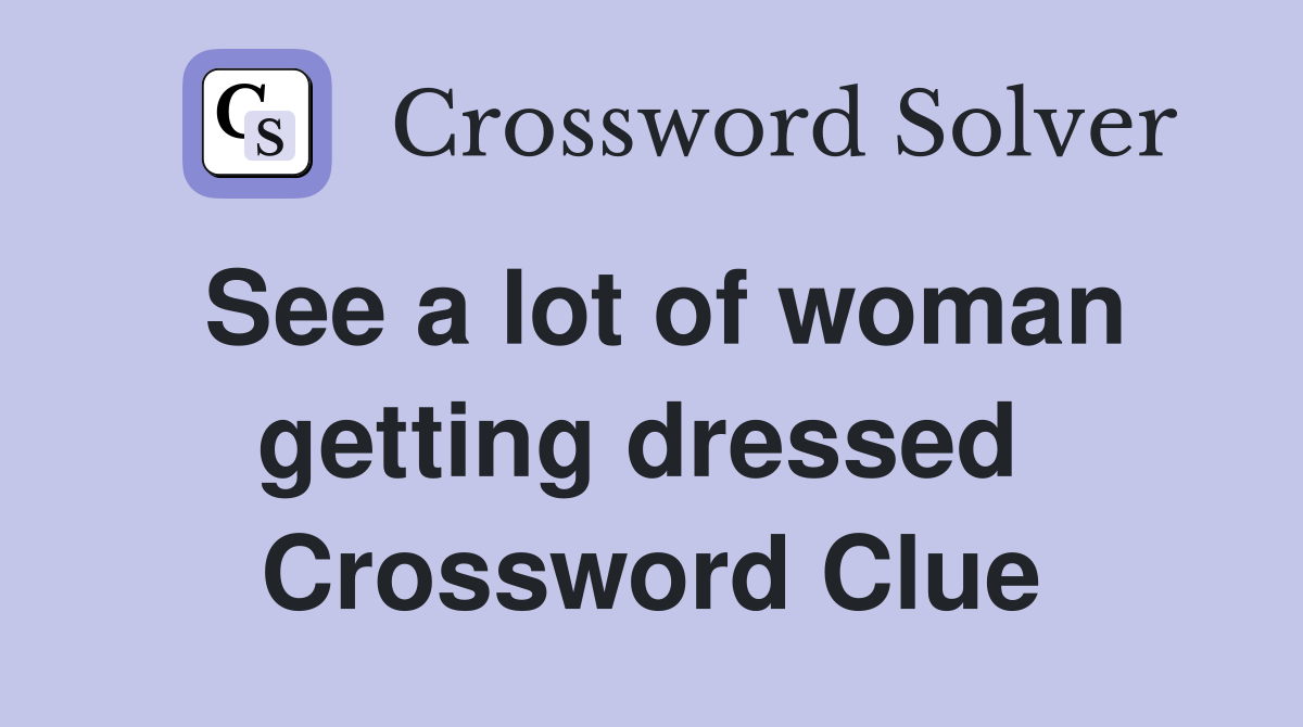 See a lot of woman getting dressed  Crossword Clue