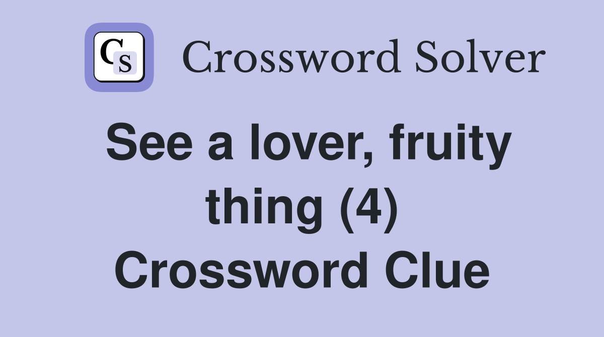 See a lover, fruity thing (4) Crossword Clue