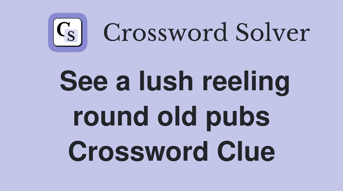See a lush reeling round old pubs Crossword Clue