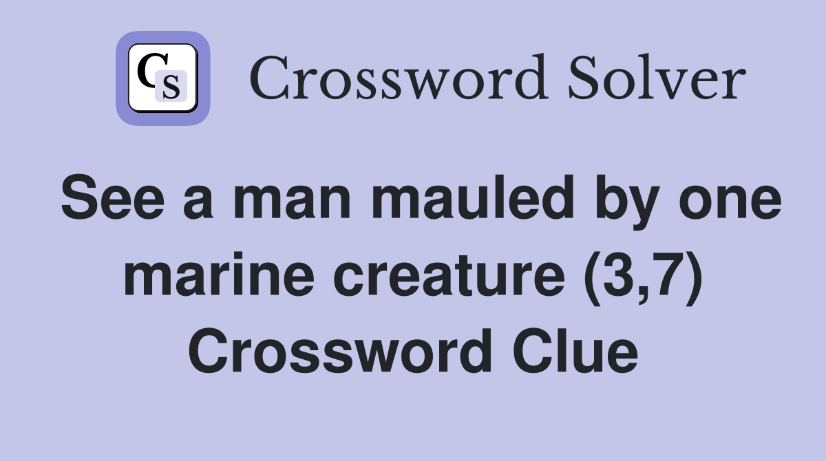 See a man mauled by one marine creature (3,7) Crossword Clue