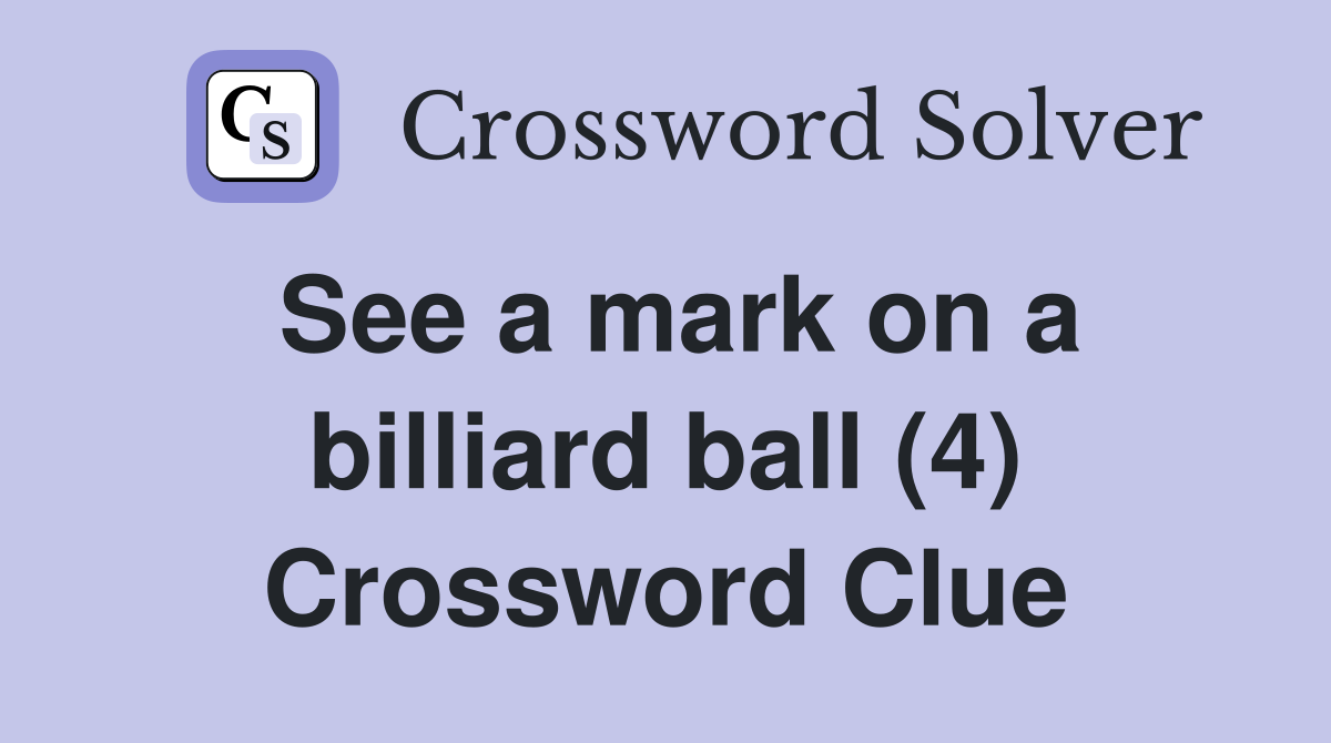 See a mark on a billiard ball (4) Crossword Clue