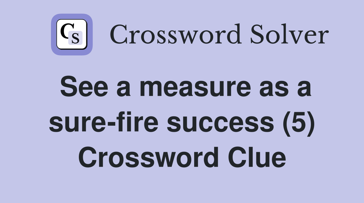 See a measure as a sure-fire success (5) Crossword Clue