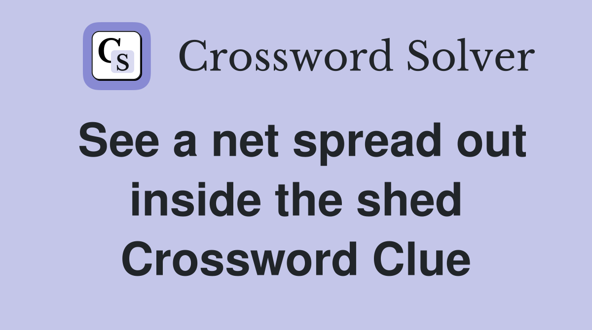 See a net spread out inside the shed Crossword Clue