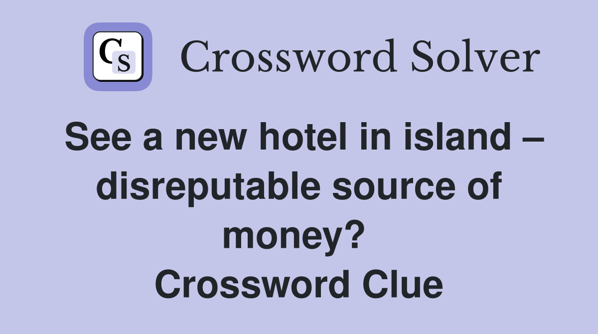 See a new hotel in island – disreputable source of money?  Crossword Clue