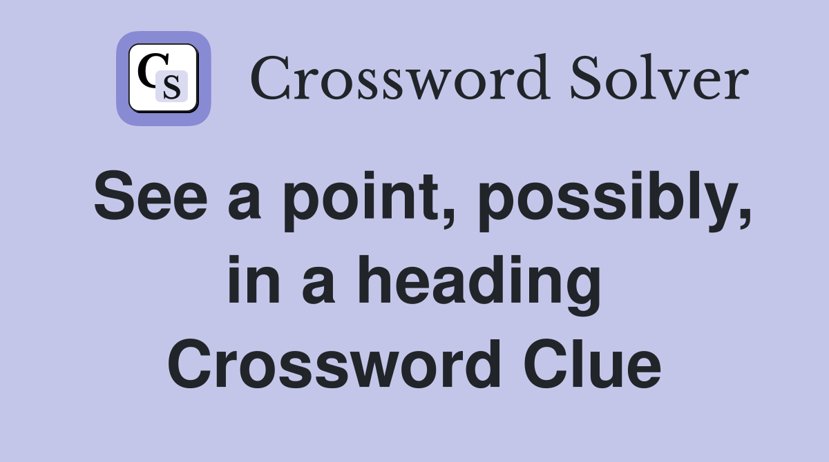 See a point, possibly, in a heading Crossword Clue