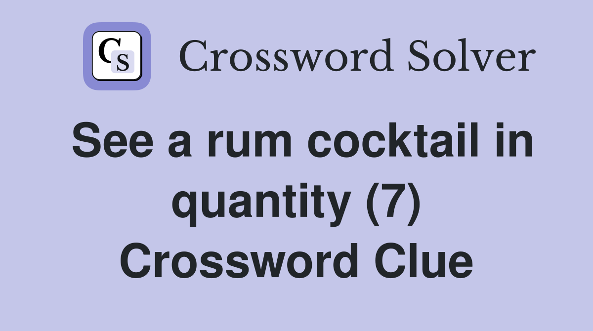 See a rum cocktail in quantity (7) Crossword Clue