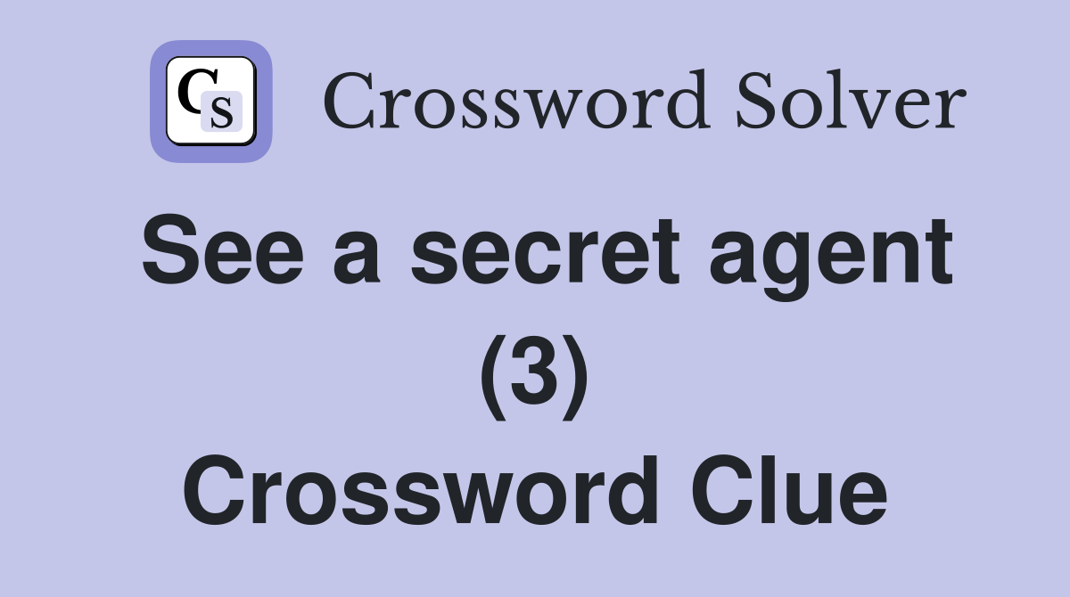 See a secret agent (3) Crossword Clue