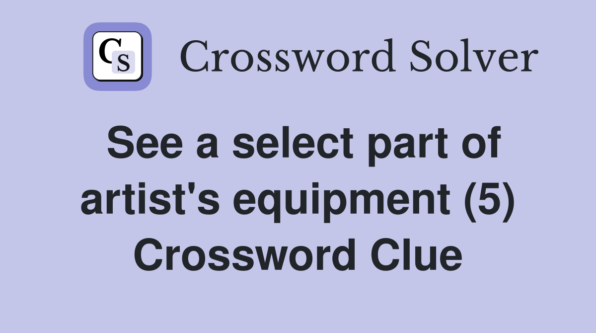 See a select part of artist's equipment (5) Crossword Clue