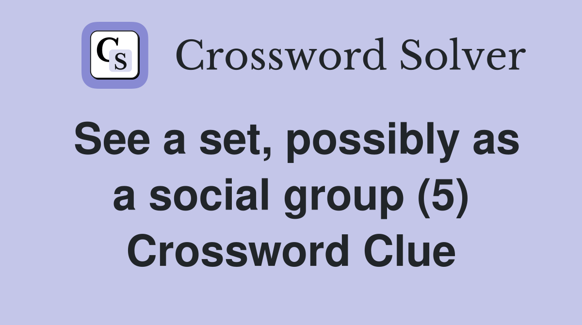See a set, possibly as a social group (5) Crossword Clue