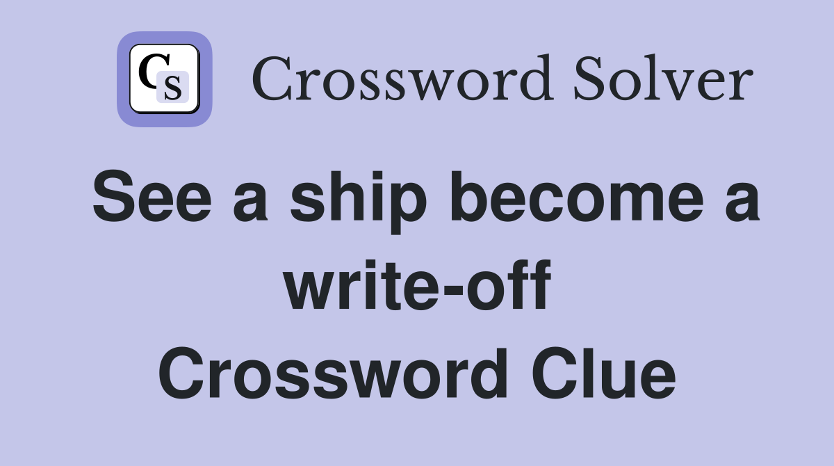 See a ship become a write-off Crossword Clue