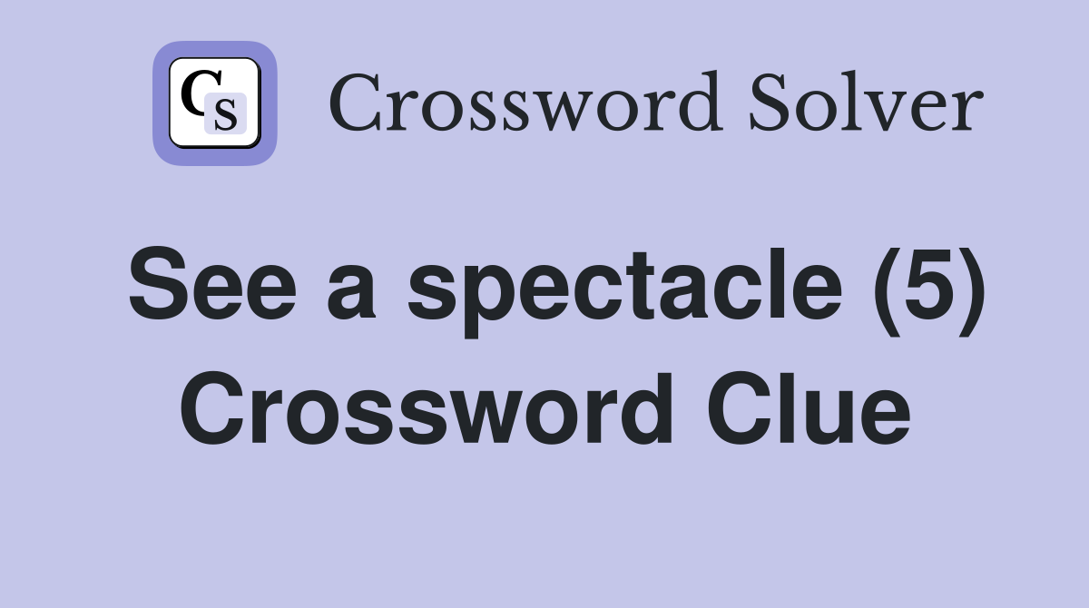 See a spectacle (5) Crossword Clue