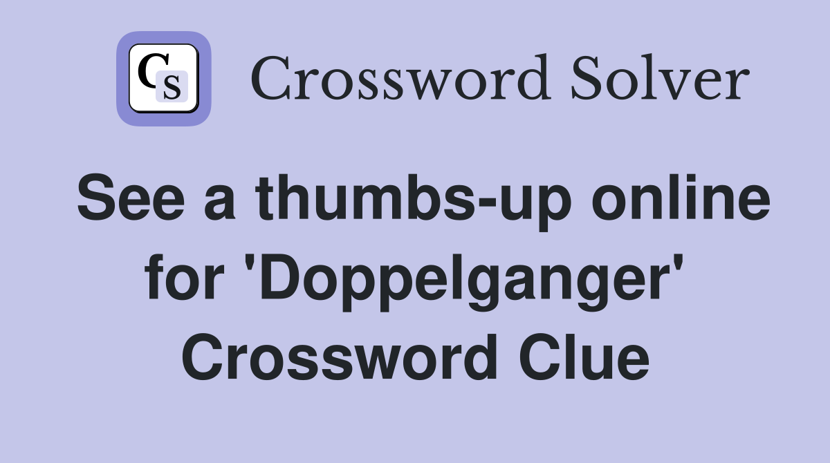 See a thumbs-up online for 'Doppelganger' Crossword Clue