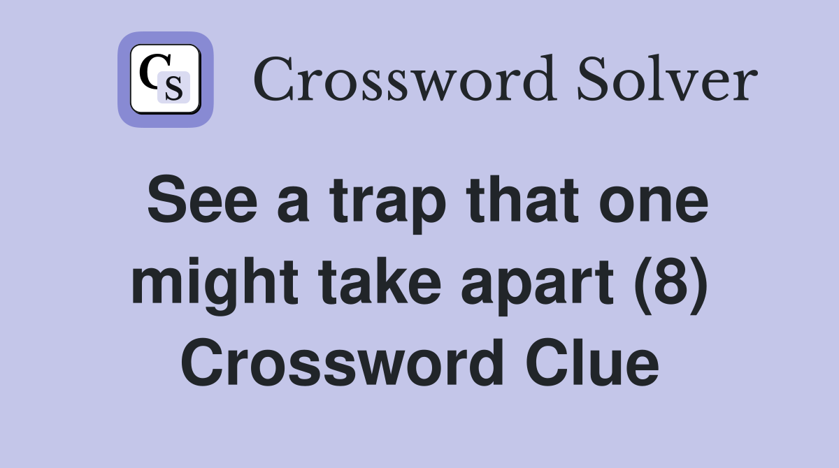 See a trap that one might take apart (8) Crossword Clue