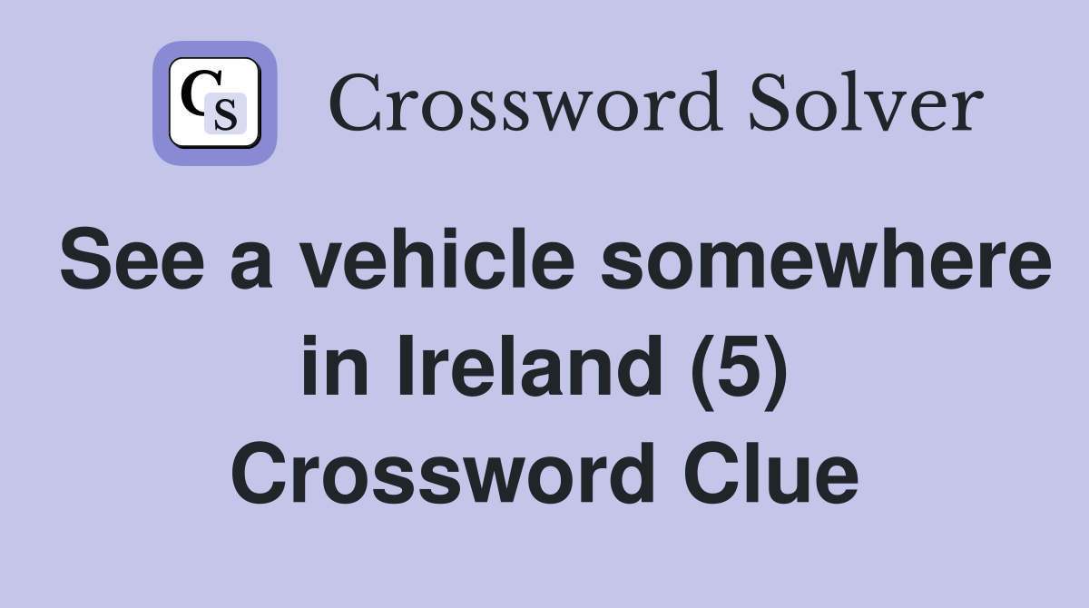 See a vehicle somewhere in Ireland (5) Crossword Clue