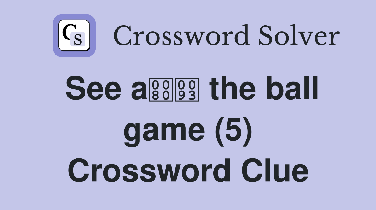 See a the ball game (5) Crossword Clue