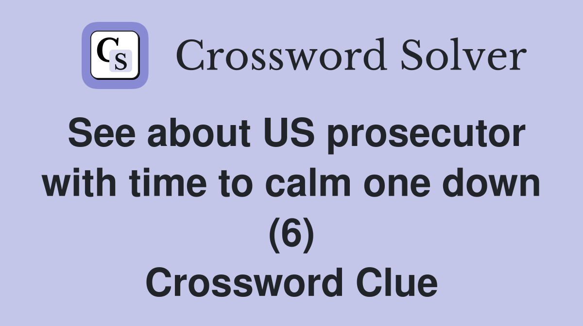 See about US prosecutor with time to calm one down (6) Crossword Clue