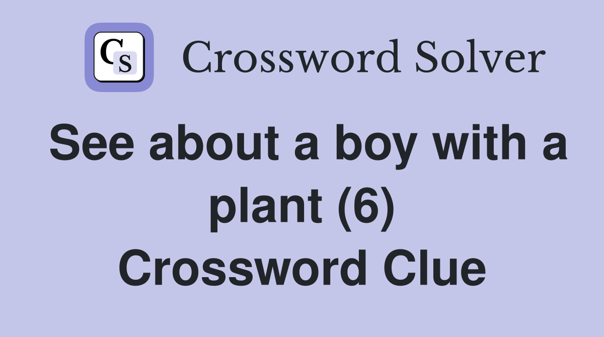 See about a boy with a plant (6) Crossword Clue