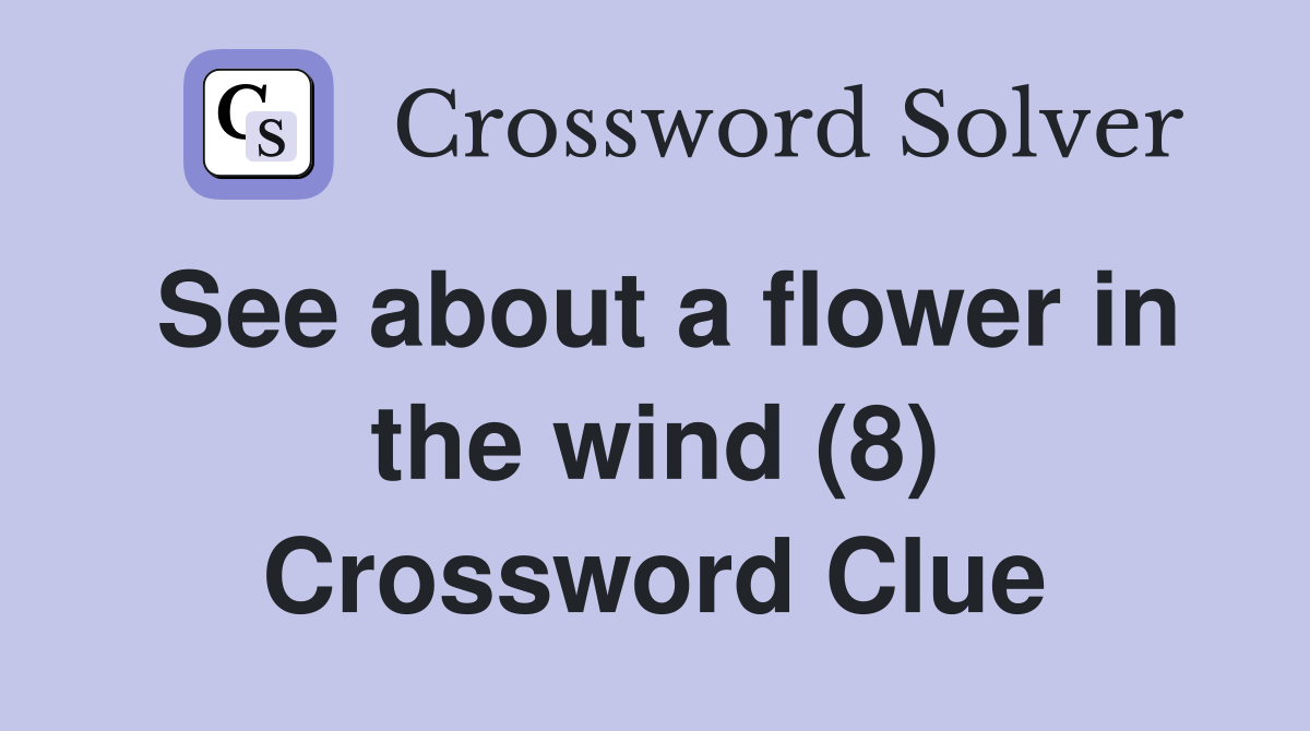 See about a flower in the wind (8) Crossword Clue
