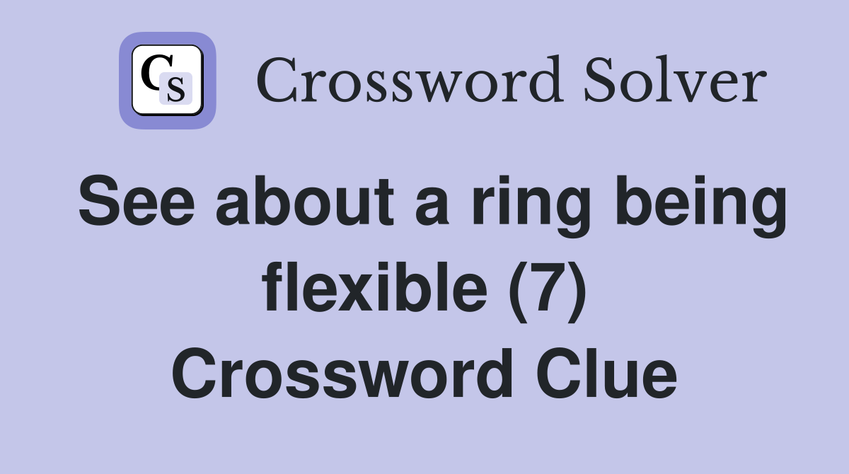 See about a ring being flexible (7) Crossword Clue