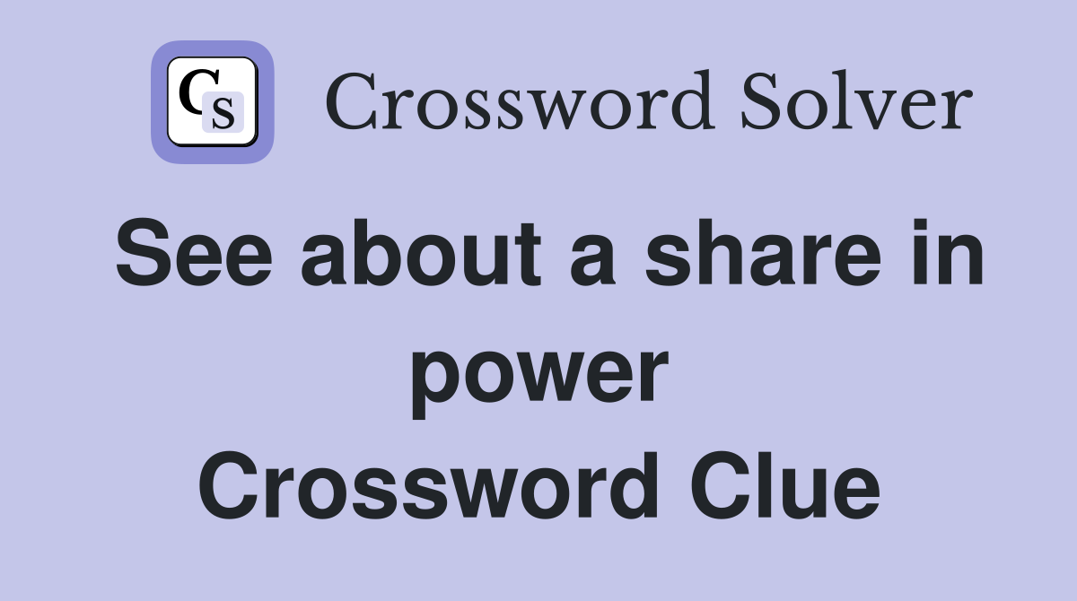 See about a share in power Crossword Clue