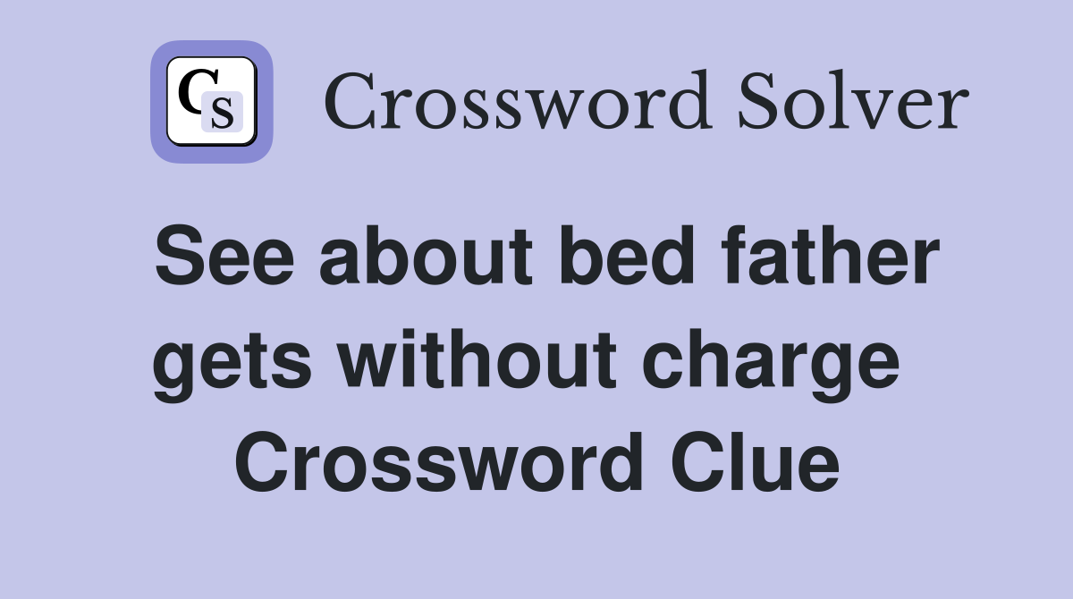 See about bed father gets without charge  Crossword Clue