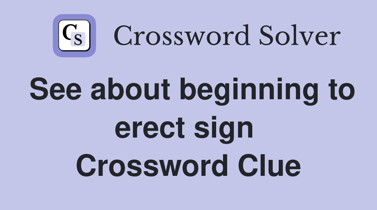 See about beginning to erect sign  Crossword Clue