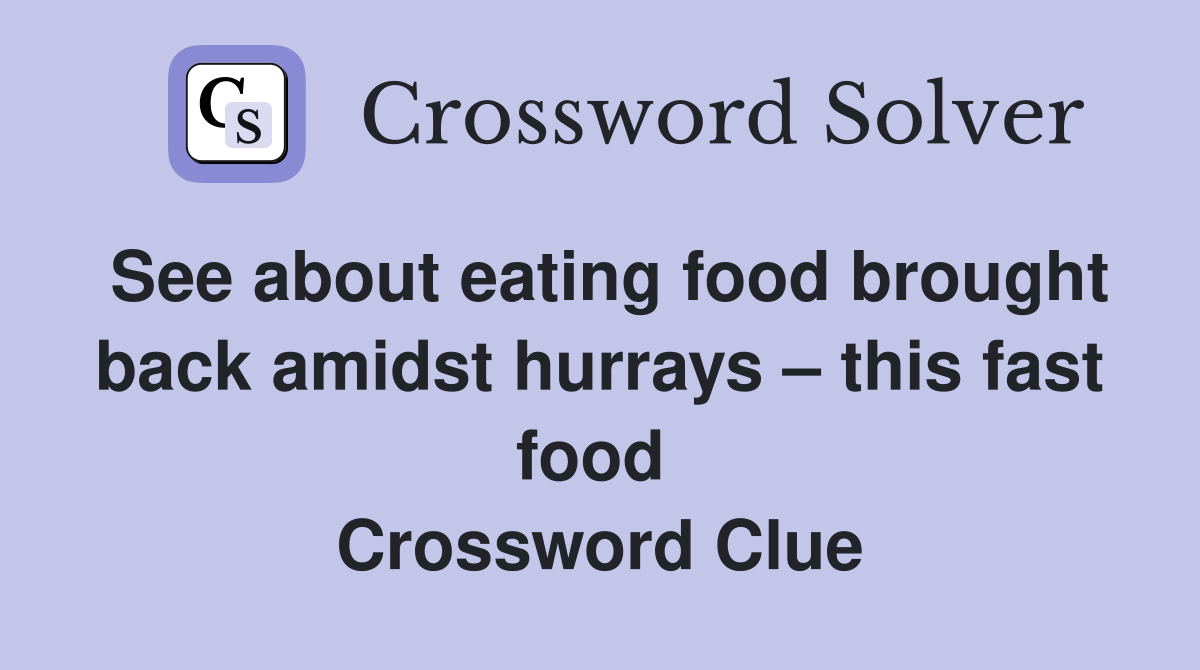 See about eating food brought back amidst hurrays – this fast food  Crossword Clue