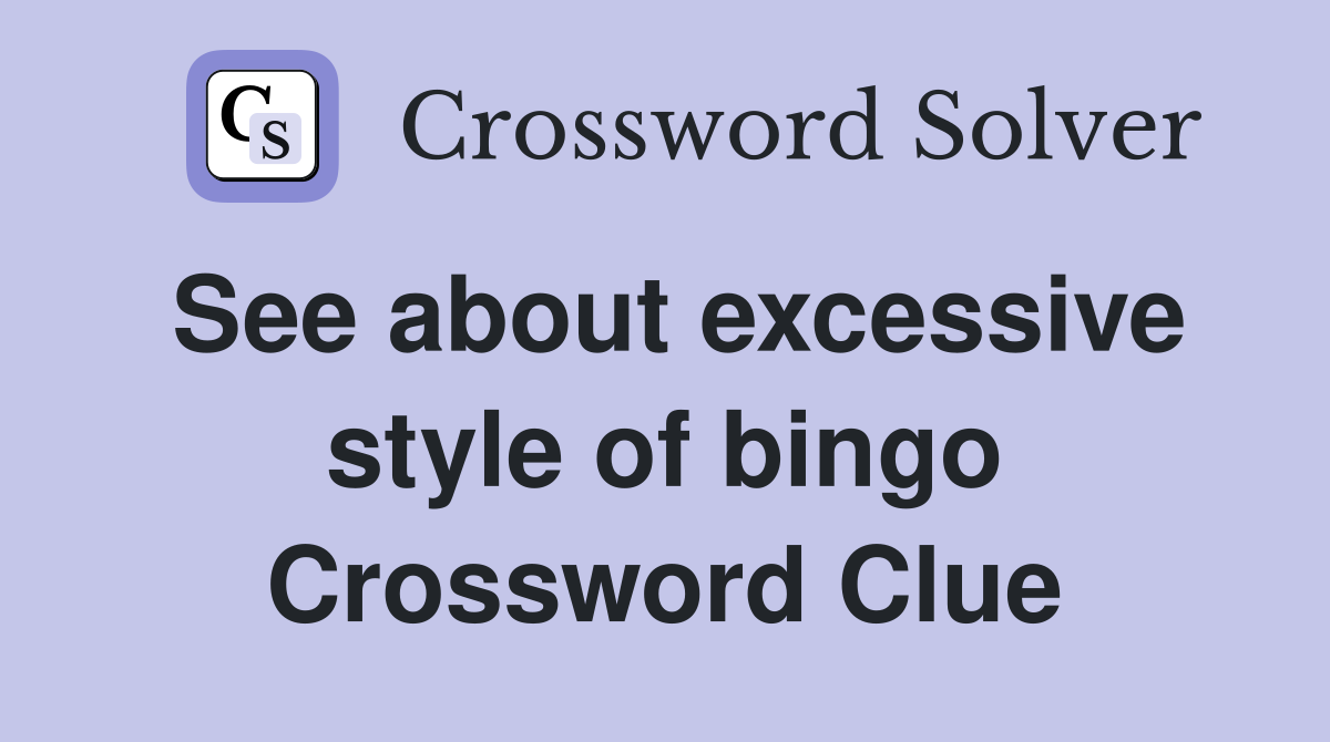See about excessive style of bingo Crossword Clue