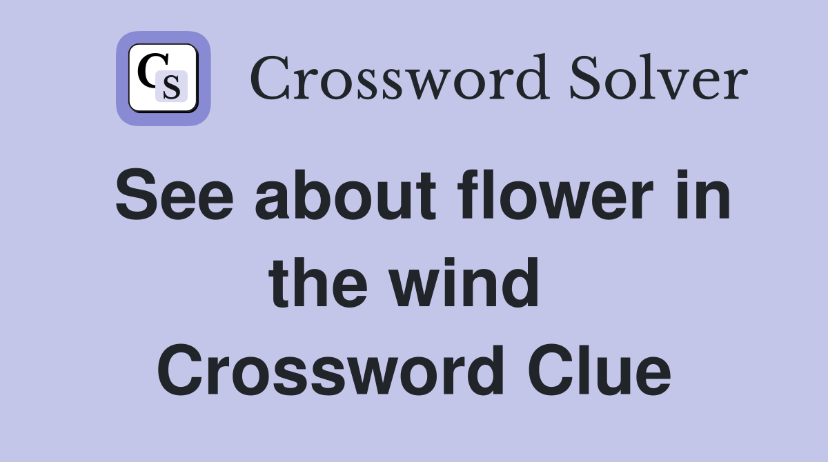See about flower in the wind  Crossword Clue
