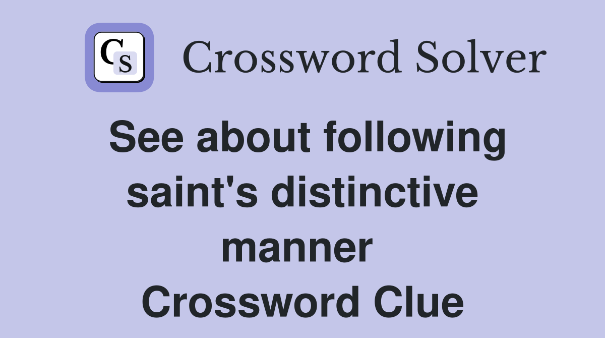 See about following saint's distinctive manner  Crossword Clue