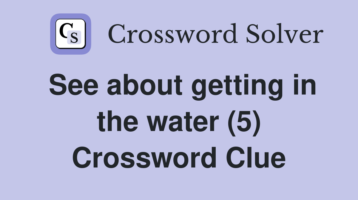 See about getting in the water (5) Crossword Clue