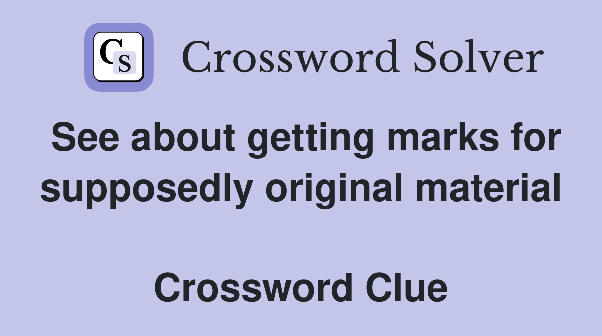 See about getting marks for supposedly original material  Crossword Clue