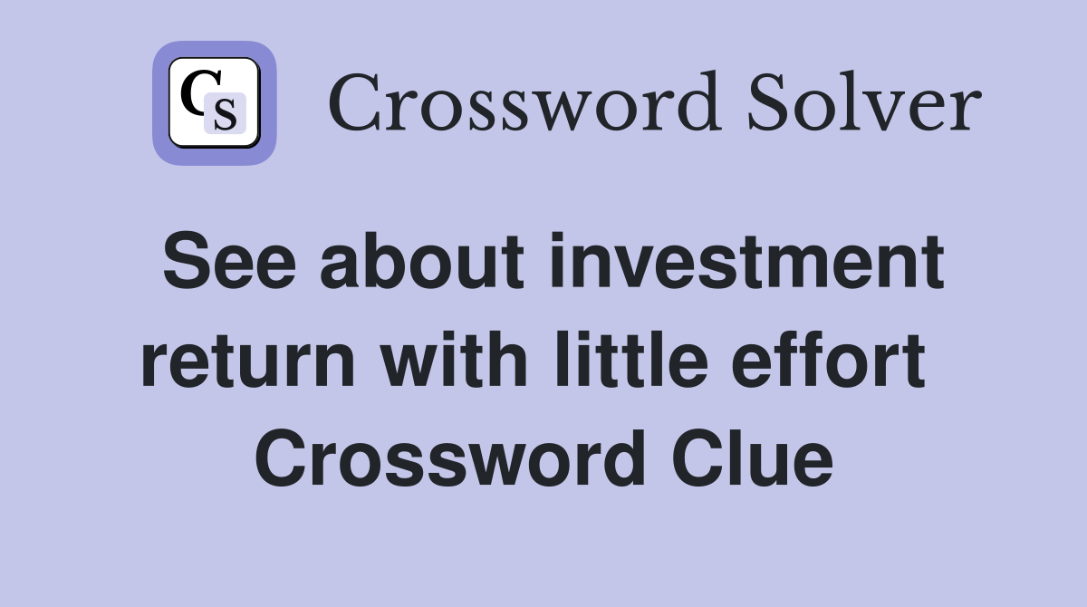 See about investment return with little effort  Crossword Clue