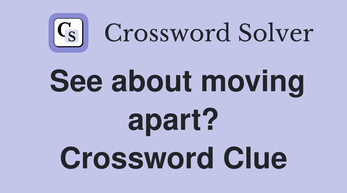 See about moving apart? Crossword Clue