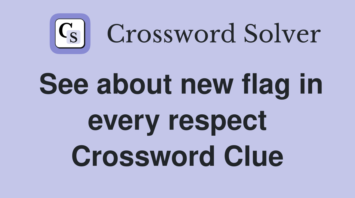 See about new flag in every respect Crossword Clue