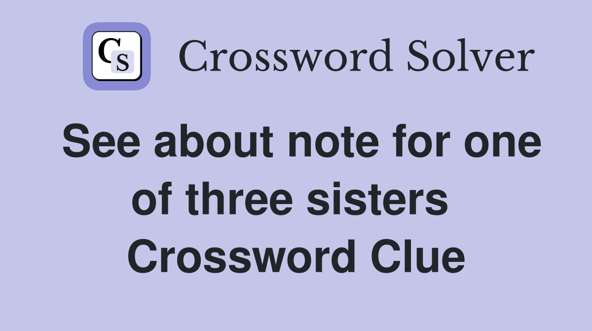 See about note for one of three sisters  Crossword Clue