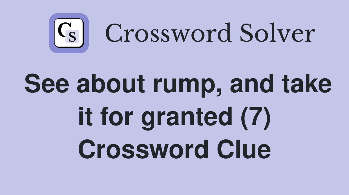 See about rump, and take it for granted (7) Crossword Clue