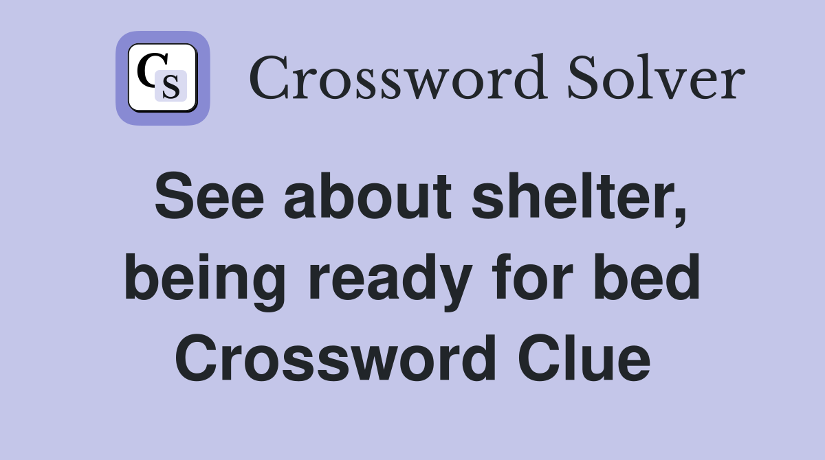 See about shelter, being ready for bed Crossword Clue