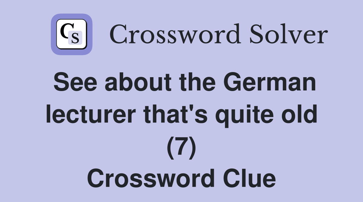 See about the German lecturer that's quite old (7) Crossword Clue