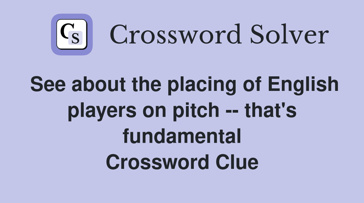 See about the placing of English players on pitch -- that's fundamental Crossword Clue