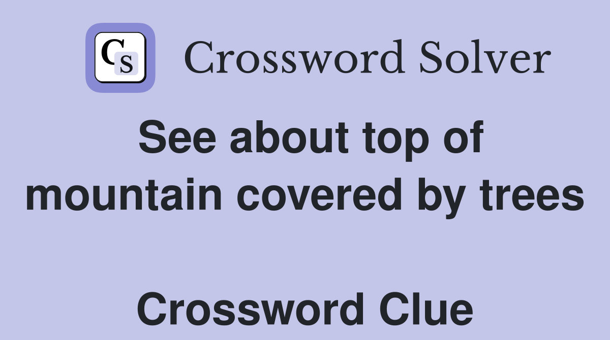 See about top of mountain covered by trees  Crossword Clue