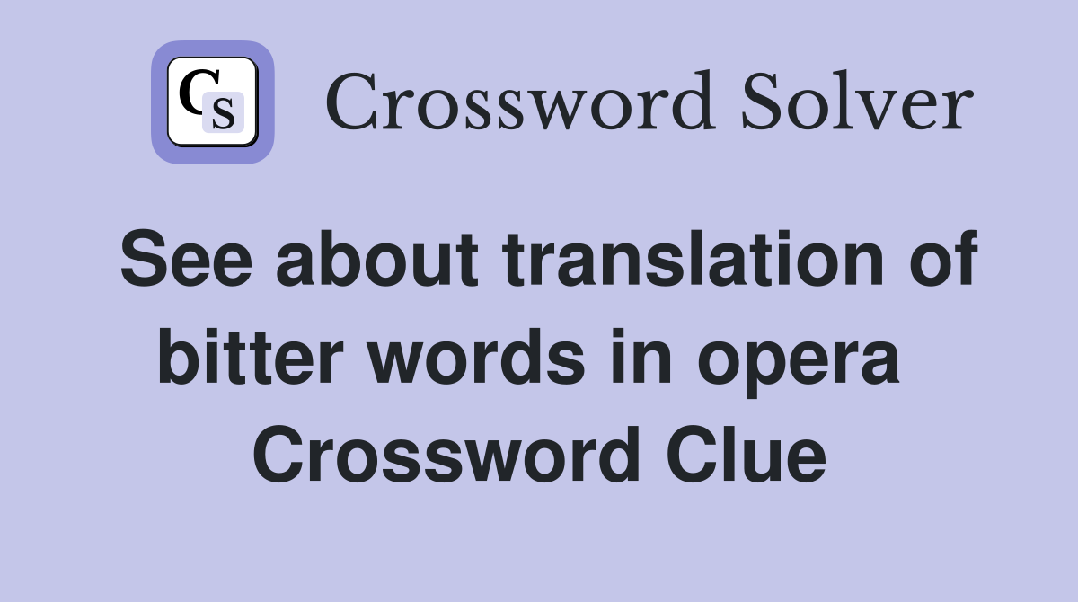 See about translation of bitter words in opera  Crossword Clue