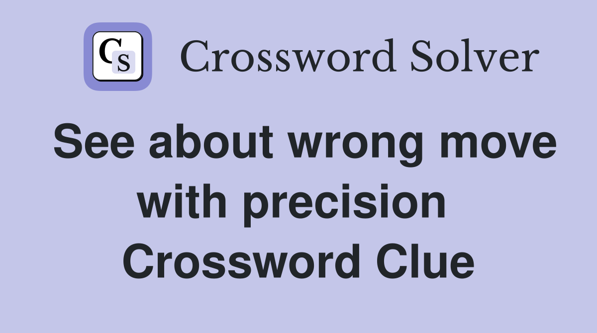 See about wrong move with precision  Crossword Clue